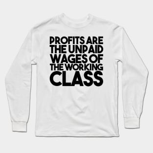 Profits Are The Unpaid Wages Of The Working Class Long Sleeve T-Shirt